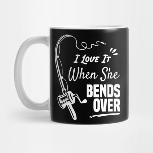 I Love It When She Bends Over funny fishing shirt Mug